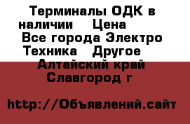 Терминалы ОДК в наличии. › Цена ­ 999 - Все города Электро-Техника » Другое   . Алтайский край,Славгород г.